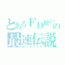 とあるＦＤ使いの最速伝説（白いカリスマ）