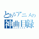 とあるアニメの神曲目録（インデックス）