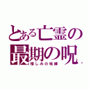 とある亡霊の最期の呪（憎しみの呪縛）