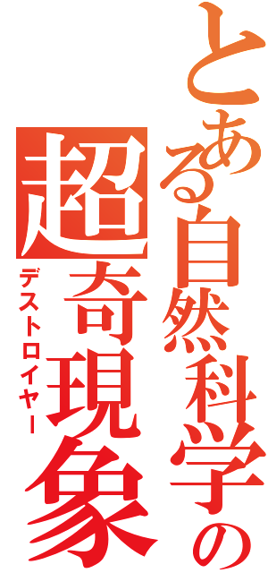 とある自然科学の超奇現象（デストロイヤー）