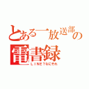 とある一放送部員の電書録（ＬＩＮＥ？なにそれ）