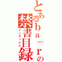 とあるｂａ－ｒｏ－の禁書目録（インデックス）