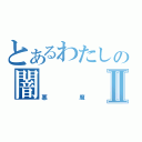 とあるわたしの闇Ⅱ（悪魔）