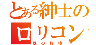 とある紳士のロリコン日記（翠の相棒）