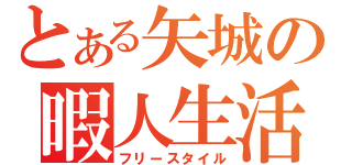 とある矢城の暇人生活（フリースタイル）