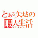 とある矢城の暇人生活（フリースタイル）