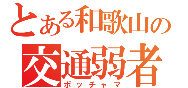 とある和歌山の交通弱者（ポッチャマ）