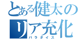 とある健太のリア充化（パラダイス）