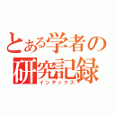 とある学者の研究記録（インデックス）