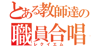 とある教師達の職員合唱（レクイエム）