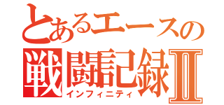 とあるエースの戦闘記録Ⅱ（インフィニティ）