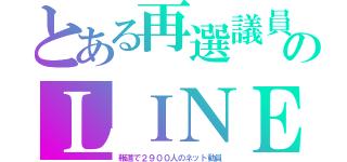 とある再選議員のＬＩＮＥ（報道で２９００人のネット動員）