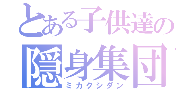 とある子供達の隠身集団（ミカクシダン）