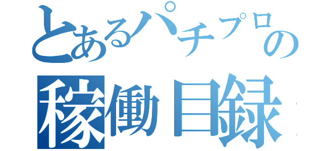 とあるパチプロの稼働目録（）