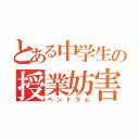 とある中学生の授業妨害（ペンドラム）