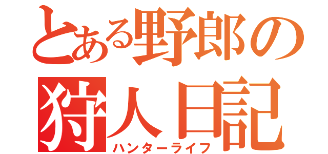 とある野郎の狩人日記（ハンターライフ）