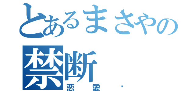 とあるまさやの禁断（恋愛♡）