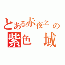 とある赤夜之戀の紫色領域（）