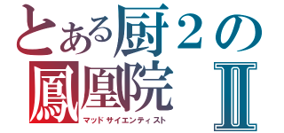 とある厨２の鳳凰院Ⅱ（マッドサイエンティスト）