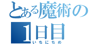 とある魔術の１日目（いちにちめ）