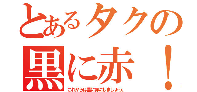 とあるタクの黒に赤！（これからは黒に赤にしましょう。）