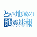 とある地域の地震速報（うるさい）