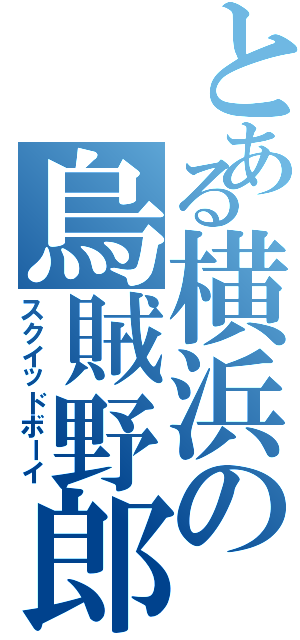 とある横浜の烏賊野郎Ⅱ（スクイッドボーイ）