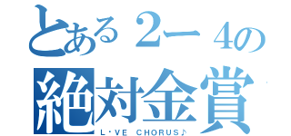 とある２ー４の絶対金賞（Ｌ♡ＶＥ ＣＨＯＲＵＳ♪）