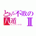 とある不敗の八遁Ⅱ（インデックス）