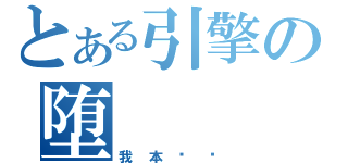 とある引擎の堕（我本单纯）