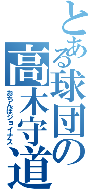 とある球団の高木守道（おちんぽジョイナス）