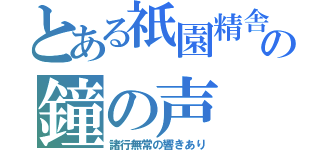 とある祇園精舎の鐘の声（諸行無常の響きあり）