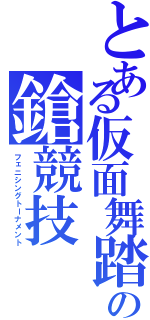 とある仮面舞踏の鎗競技（フェニシングトーナメント）