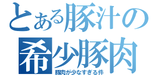 とある豚汁の希少豚肉（豚肉が少なすぎる件）