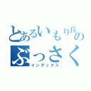 とあるいもり兵士のぶっさくん（インデックス）