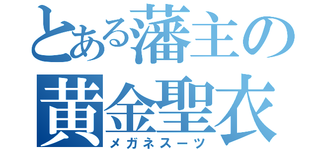 とある藩主の黄金聖衣（メガネスーツ）