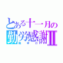 とある十一月の勤労感謝Ⅱ（親孝行）