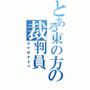 とある東の方の裁判員（ヤマザナドゥ）