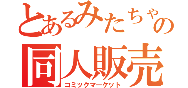 とあるみたちゃんの同人販売（コミックマーケット）