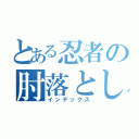 とある忍者の肘落とし（インデックス）