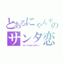 とあるにゃんすのサンタ恋（～赤い不法侵入者待ち～）