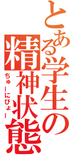 とある学生の精神状態（ちゅーにびょー）