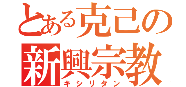 とある克己の新興宗教（キシリタン）