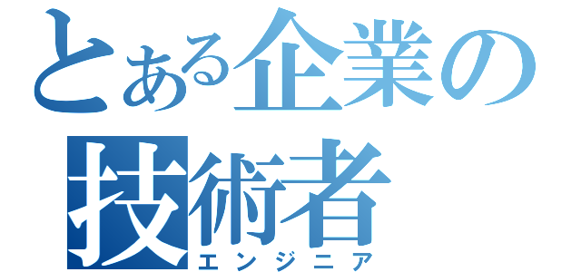 とある企業の技術者（エンジニア）