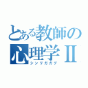 とある教師の心理学Ⅱ（シンリガガグ）