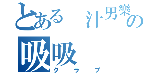 とある 汁男樂の吸吸（クラブ）