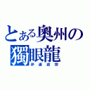 とある奧州の獨眼龍（伊達政宗）