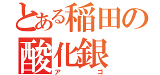 とある稲田の酸化銀（アゴ）