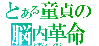 とある童貞の脳内革命（レボリューション）