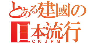 とある建國の日本流行音樂社（ＣＫＪＰＭ）